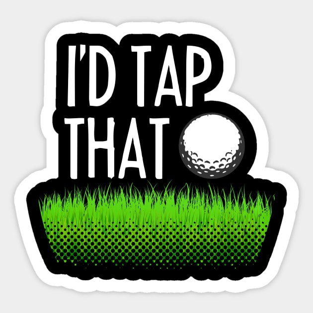 I'D TAP THAT Funny Gift for golf players Sticker by dennex85